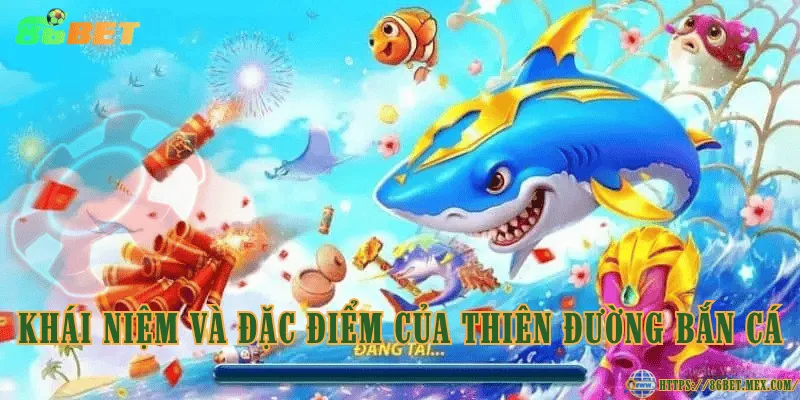 Khái niệm và đặc điểm của Thiên Đường Bắn Cá