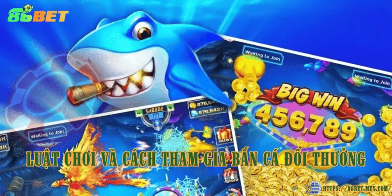 Luật chơi và cách tham gia bắn cá đổi thưởng